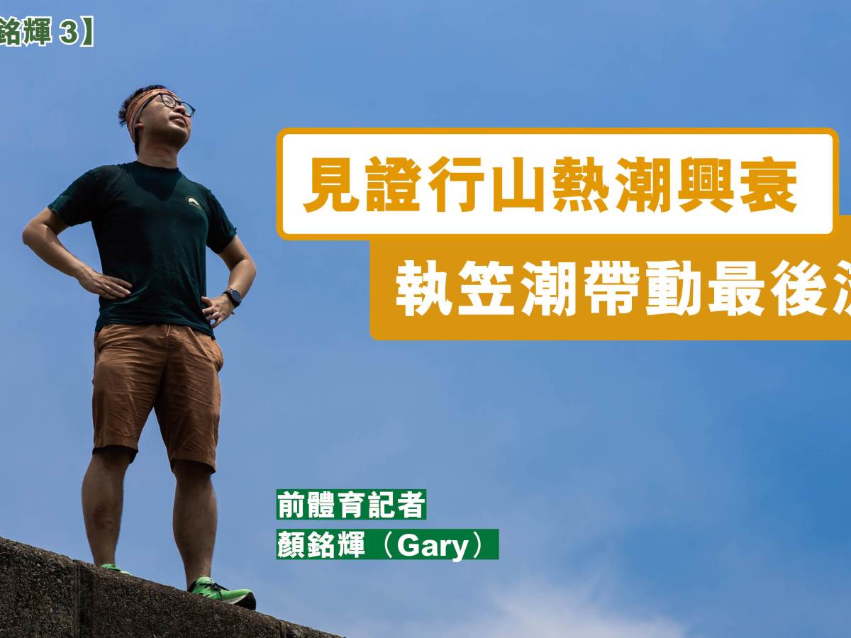 【專訪顏銘輝3】見證行山熱潮興衰  執笠潮帶動最後流量